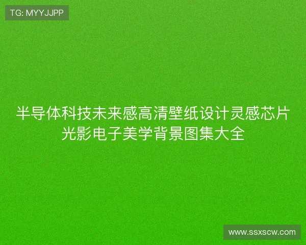 半导体科技未来感高清壁纸设计灵感芯片光影电子美学背景图集大全