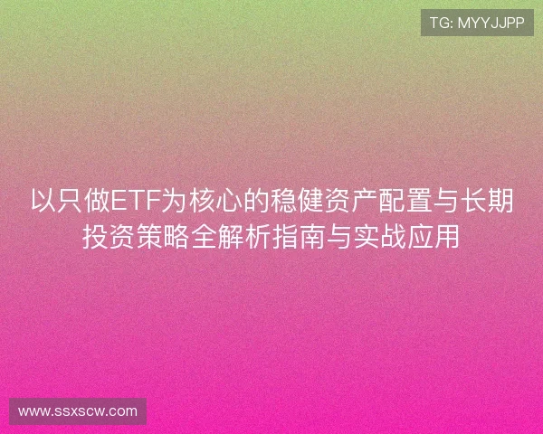 以只做ETF为核心的稳健资产配置与长期投资策略全解析指南与实战应用